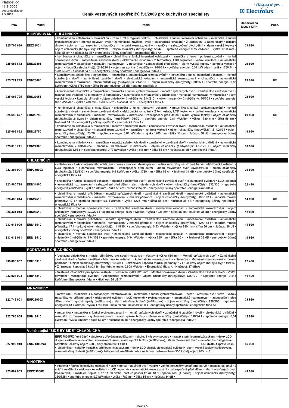 rozmrazování v chladničce manuální rozmrazování v mrazničce zabezpečení před dětmi alarm vysoké teploty objem chladničky (hrubý/čistý): 212/193 l objem mrazničky (hrubý/čistý): 58/47 l spotřeba