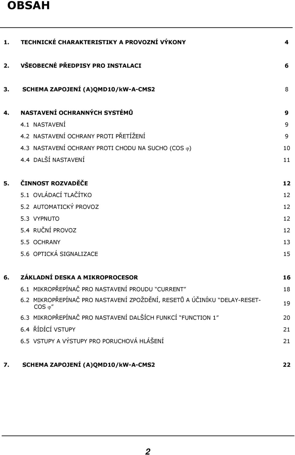 3 VYPNUTO 12 5.4 RUČNÍ PROVOZ 12 5.5 OCHRANY 13 5.6 OPTICKÁ SIGNALIZACE 15 6. ZÁKLADNÍ DESKA A MIKROPROCESOR 16 6.1 MIKROPŘEPÍNAČ PRO NASTAVENÍ PROUDU CURRENT 18 6.