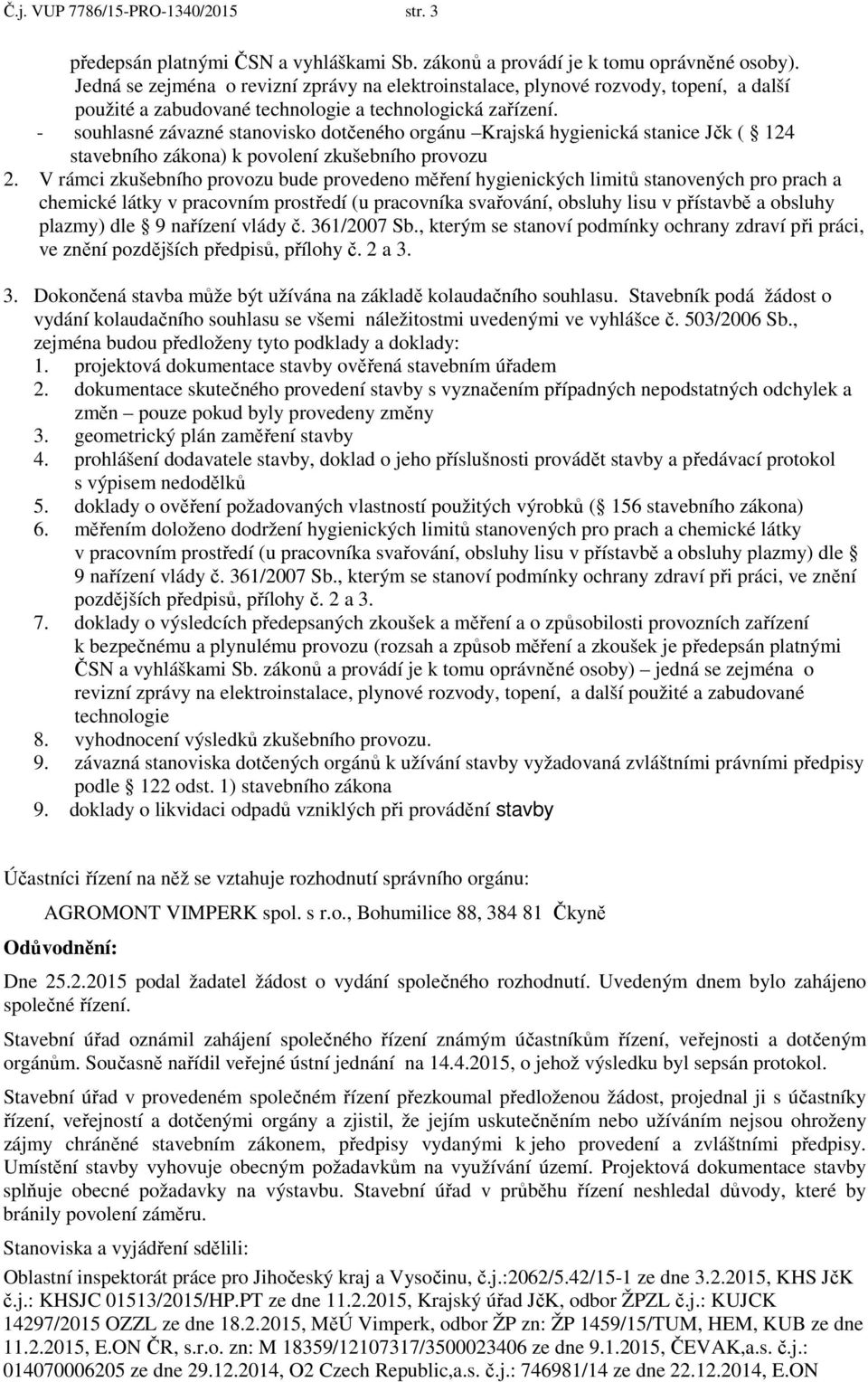 - souhlasné závazné stanovisko dotčeného orgánu Krajská hygienická stanice Jčk ( 124 stavebního zákona) k povolení zkušebního provozu 2.