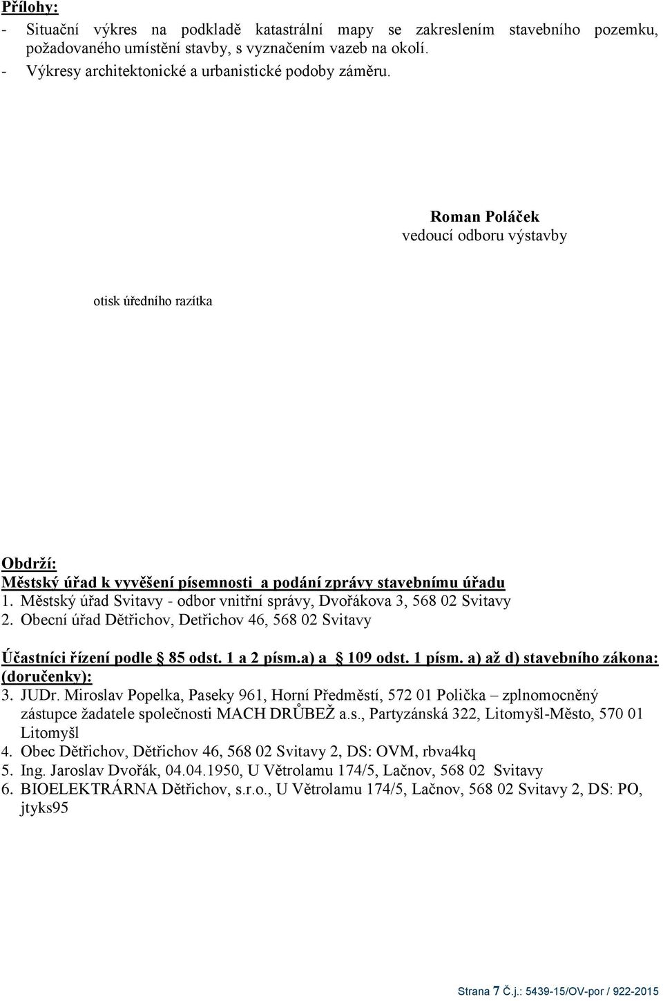 Městský úřad Svitavy - odbor vnitřní správy, Dvořákova 3, 568 02 Svitavy 2. Obecní úřad Dětřichov, Detřichov 46, 568 02 Svitavy Účastníci řízení podle 85 odst. 1 a 2 písm.a) a 109 odst. 1 písm.