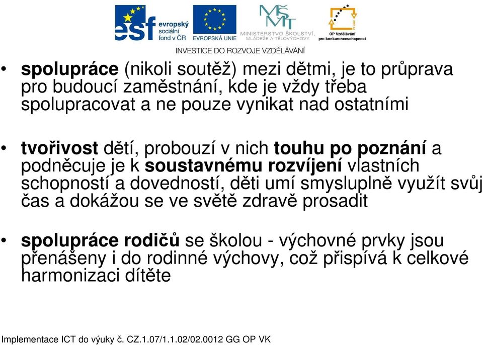 vlastních schopností a dovedností, děti umí smysluplně využít svůj čas a dokážou se ve světě zdravě prosadit