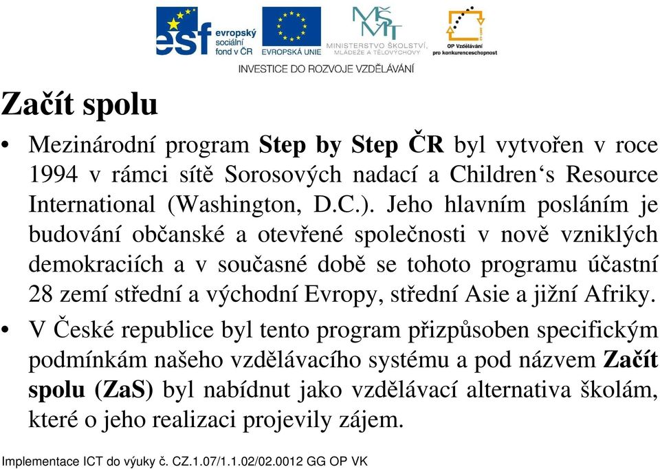 Jeho hlavním posláním je budování občanské a otevřené společnosti v nově vzniklých demokraciích a v současné době se tohoto programu účastní 28