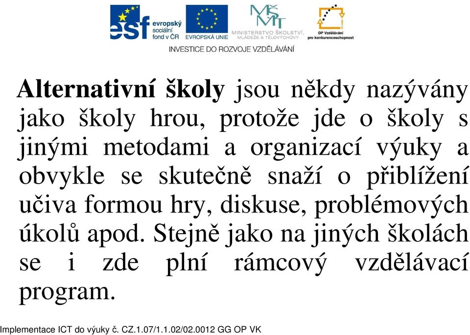 snaží o přiblížení učiva formou hry, diskuse, problémových úkolů apod.