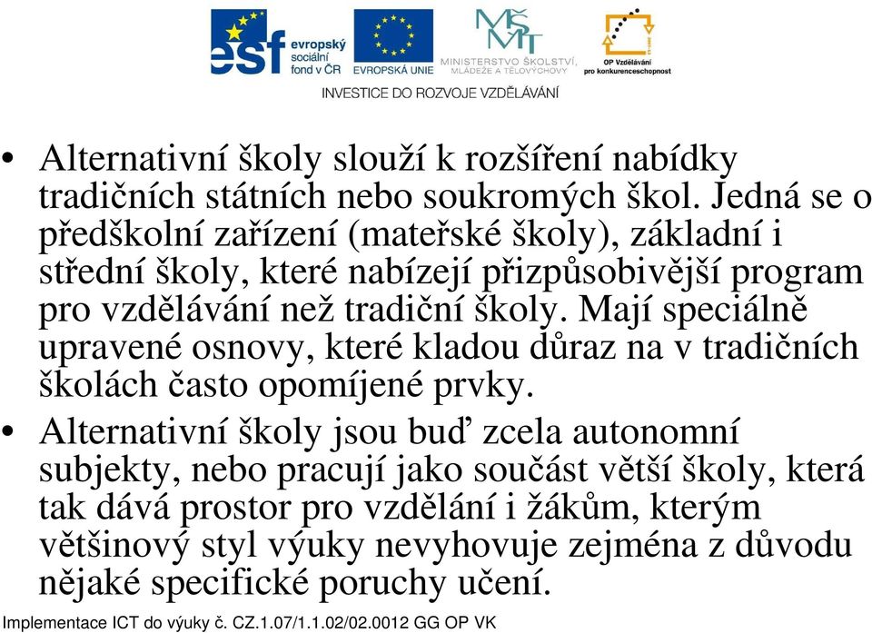 tradiční školy. Mají speciálně upravené osnovy, které kladou důraz na v tradičních školách často opomíjené prvky.