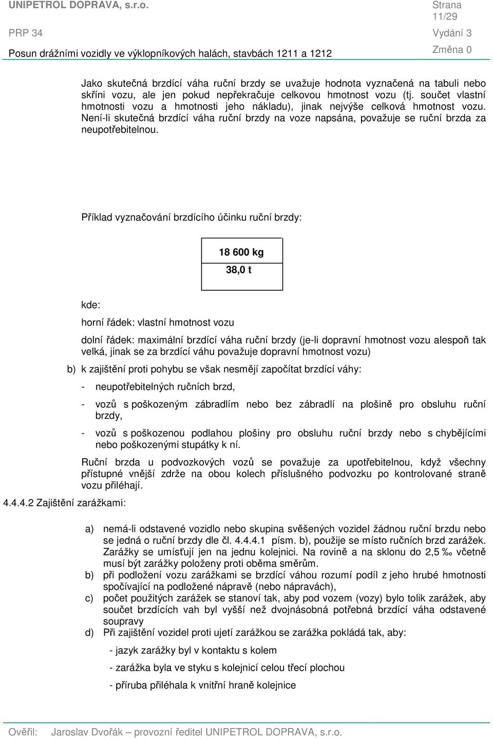 Příklad vyznačování brzdícího účinku ruční brzdy: 18 600 kg 38,0 t kde: 4.