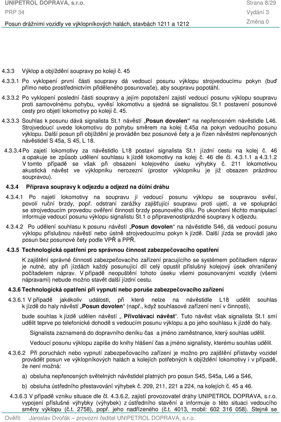 1 postavení posunové cesty pro objetí lokomotivy po koleji č. 45. 4.3.3.3 Souhlas k posunu dává signalista St.1 návěstí Posun dovolen na nepřenosném návěstidle L46.