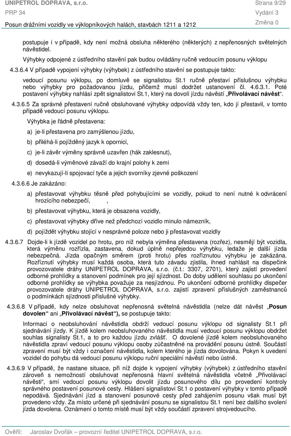 1 ručně přestaví příslušnou výhybku nebo výhybky pro požadovanou jízdu, přičemž musí dodržet ustanovení čl. 4.6.3.1. Poté postavení výhybky nahlásí zpět signalistovi St.