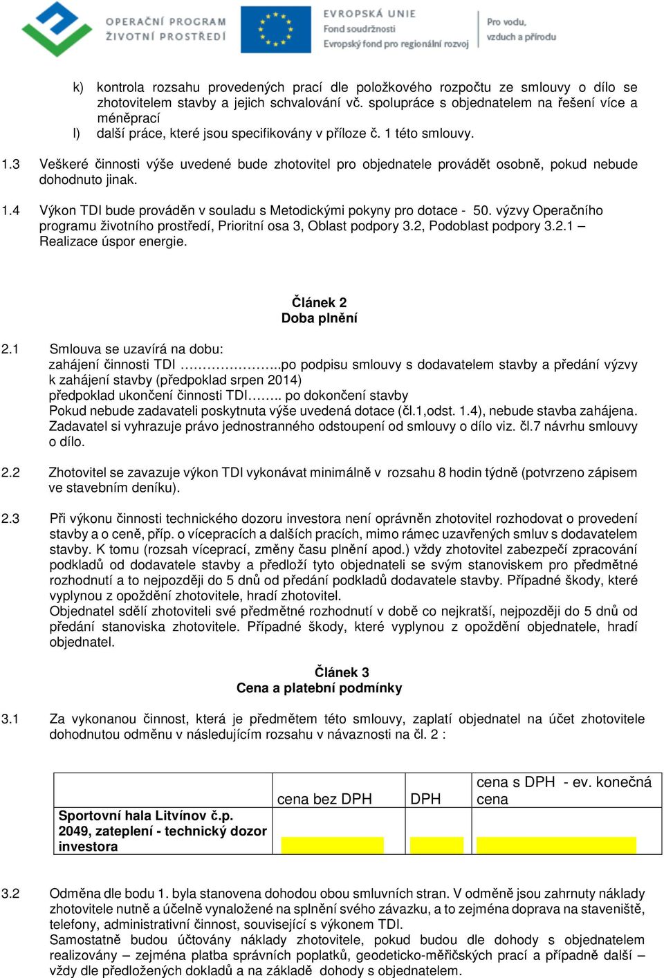 této smlouvy. 1.3 Veškeré činnosti výše uvedené bude zhotovitel pro objednatele provádět osobně, pokud nebude dohodnuto jinak. 1.4 Výkon TDI bude prováděn v souladu s Metodickými pokyny pro dotace - 50.