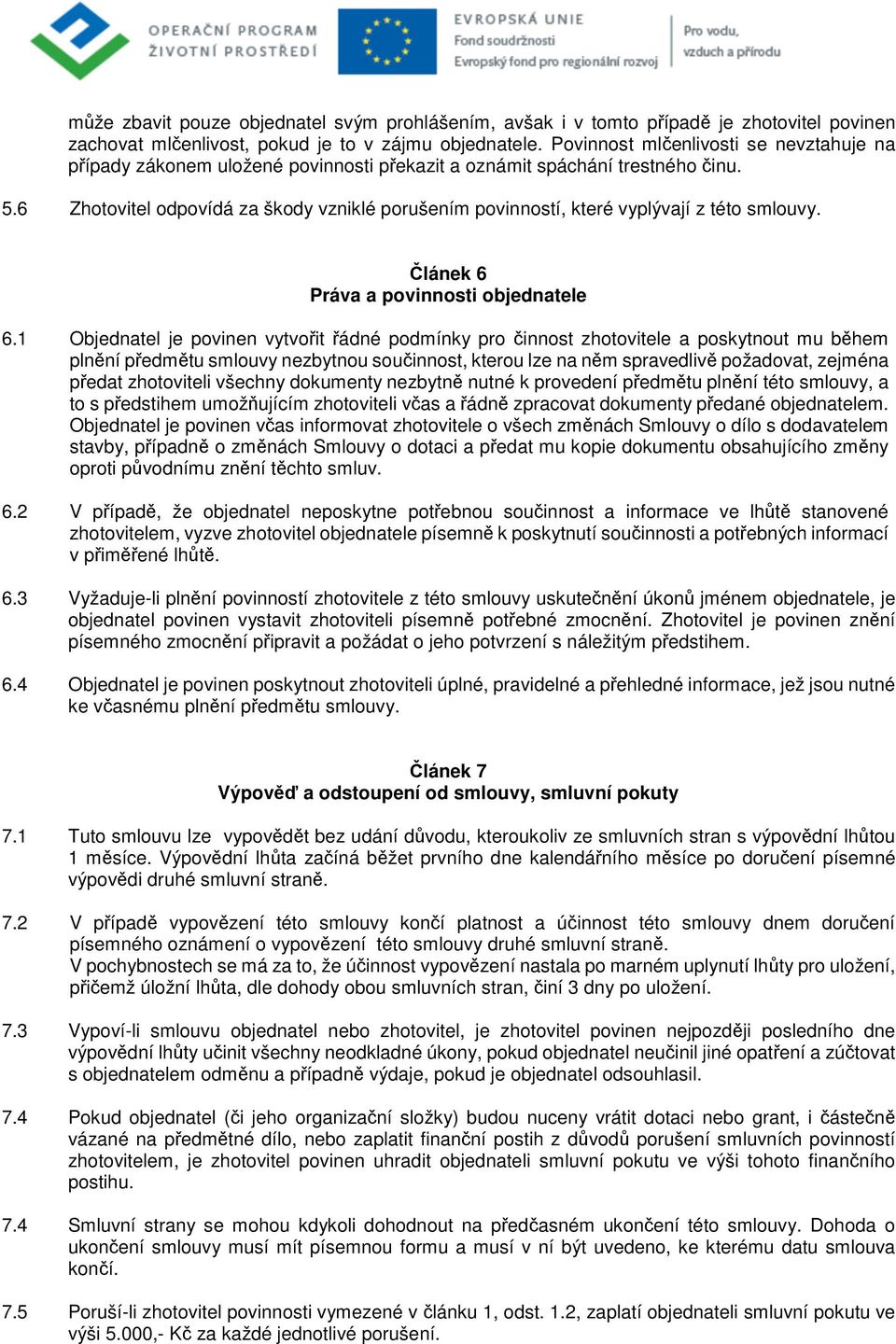 6 Zhotovitel odpovídá za škody vzniklé porušením povinností, které vyplývají z této smlouvy. Článek 6 Práva a povinnosti objednatele 6.