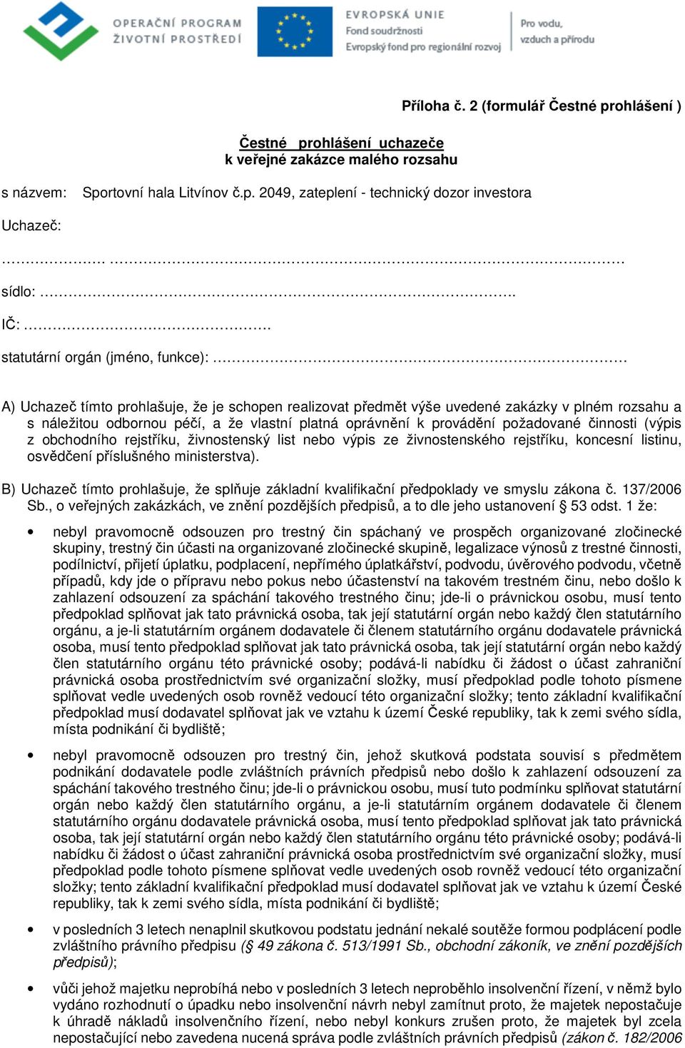 statutární orgán (jméno, funkce): A) Uchazeč tímto prohlašuje, že je schopen realizovat předmět výše uvedené zakázky v plném rozsahu a s náležitou odbornou péčí, a že vlastní platná oprávnění k