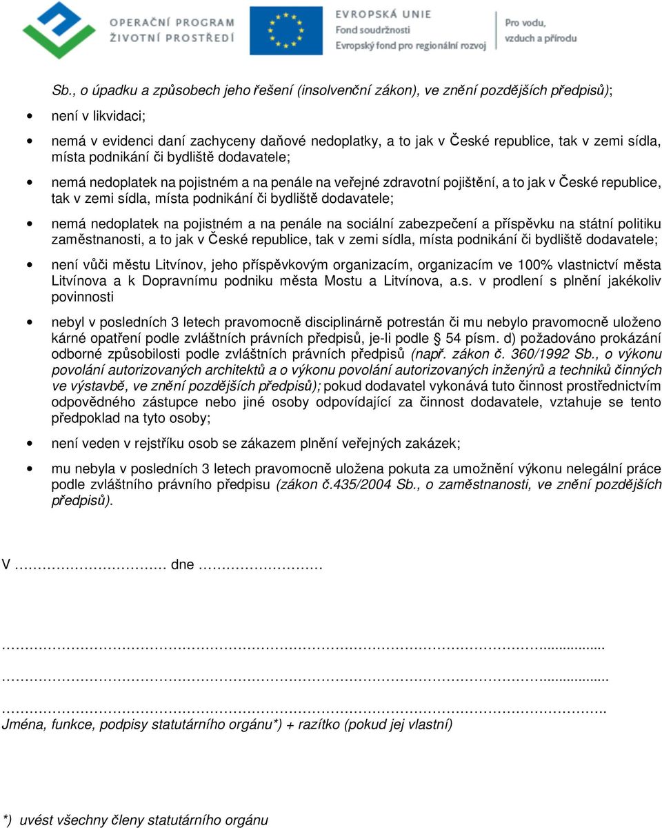 dodavatele; nemá nedoplatek na pojistném a na penále na sociální zabezpečení a příspěvku na státní politiku zaměstnanosti, a to jak v České republice, tak v zemi sídla, místa podnikání či bydliště