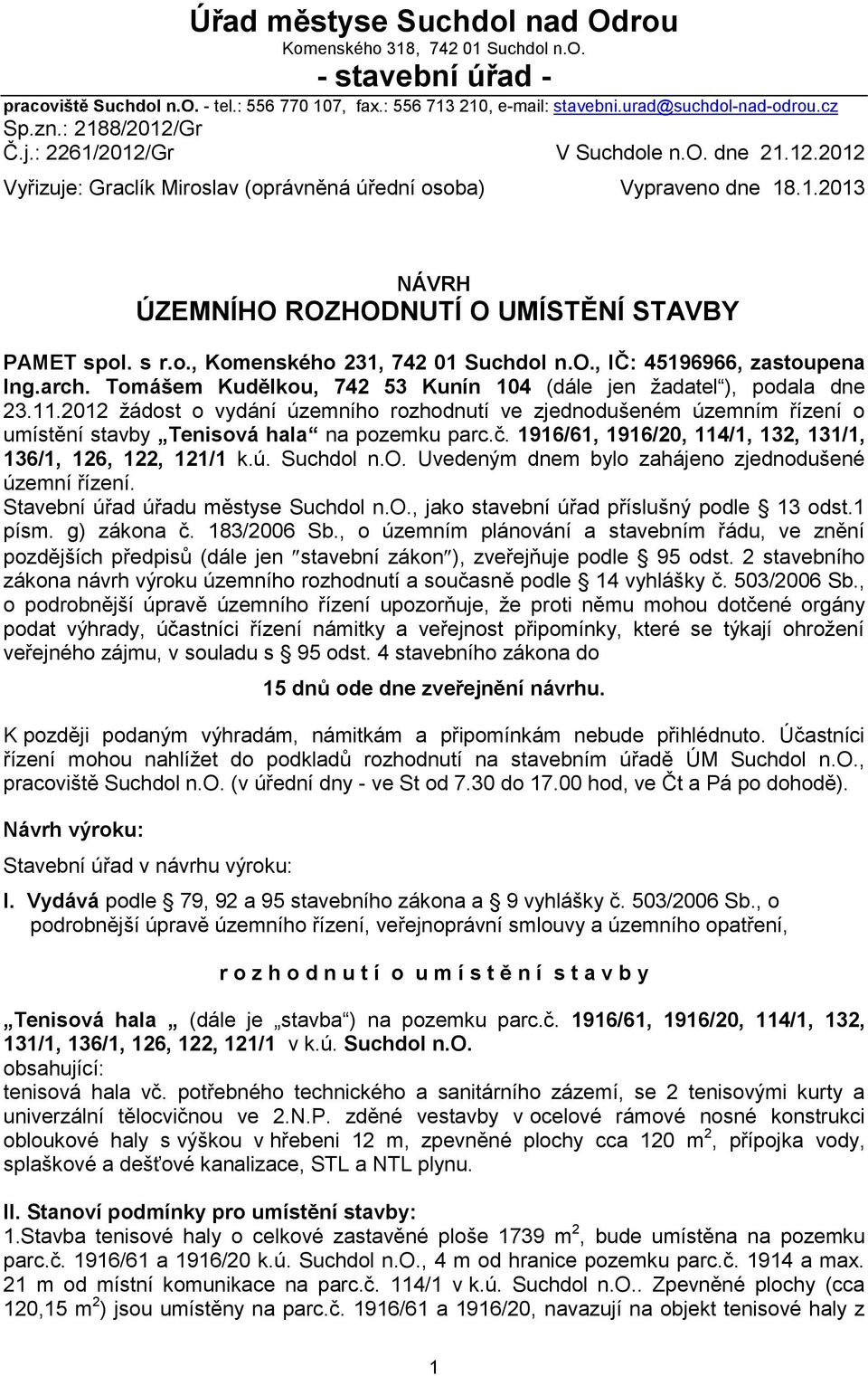 s r.o., Komenského 231, 742 01 Suchdol n.o., IČ: 45196966, zastoupena Ing.arch. Tomášem Kudělkou, 742 53 Kunín 104 (dále jen žadatel ), podala dne 23.11.