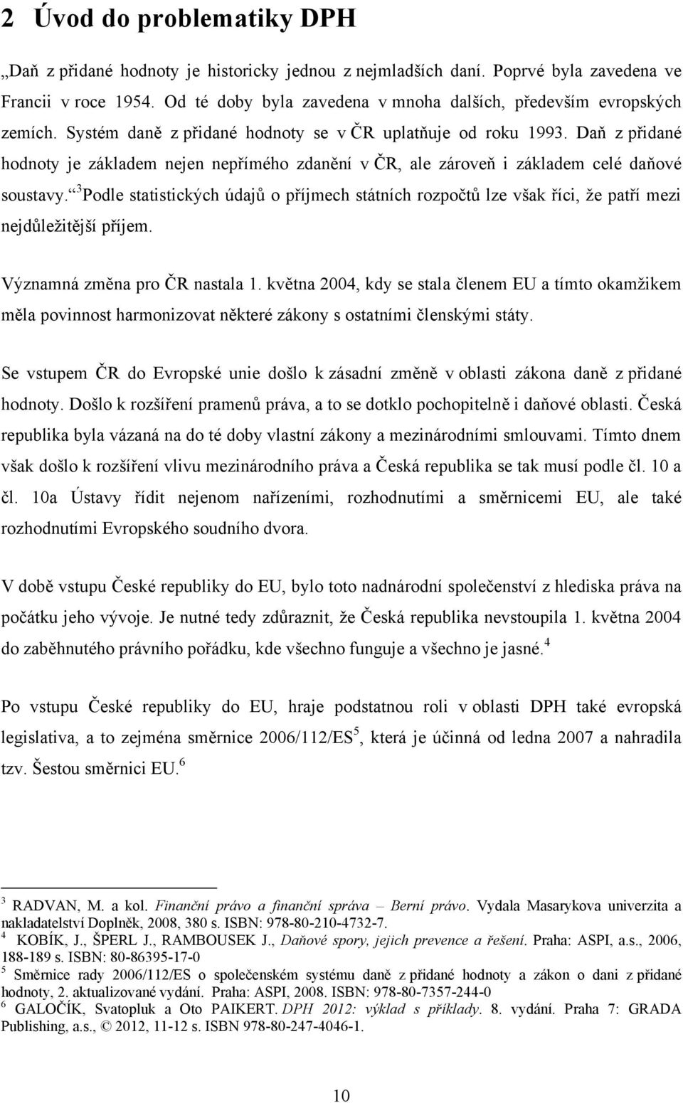 Daň z přidané hodnoty je základem nejen nepřímého zdanění v ČR, ale zároveň i základem celé daňové soustavy.