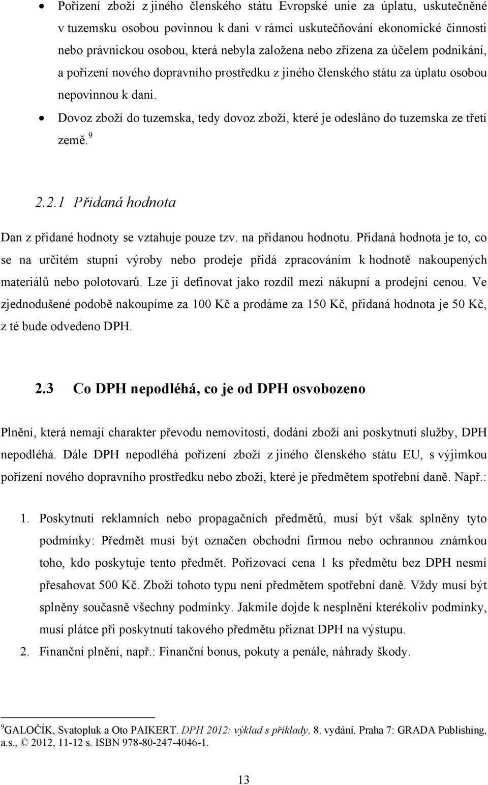 Dovoz zboží do tuzemska, tedy dovoz zboží, které je odesláno do tuzemska ze třetí země. 9 2.2.1 Přidaná hodnota Dan z přidané hodnoty se vztahuje pouze tzv. na přidanou hodnotu.