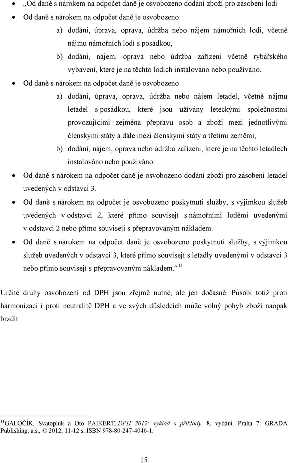 Od daně s nárokem na odpočet daně je osvobozeno a) dodání, úprava, oprava, údržba nebo nájem letadel, včetně nájmu letadel s posádkou, které jsou užívány leteckými společnostmi provozujícími zejména