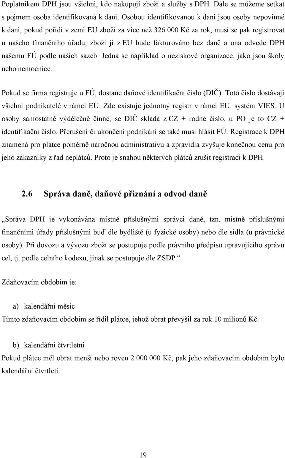 fakturováno bez daně a ona odvede DPH našemu FÚ podle našich sazeb. Jedná se například o neziskové organizace, jako jsou školy nebo nemocnice.