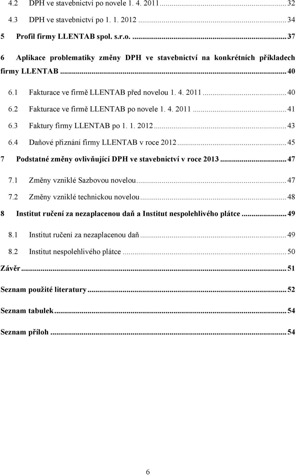 4 Daňové přiznání firmy LLENTAB v roce 2012... 45 7 Podstatné změny ovlivňující DPH ve stavebnictví v roce 2013... 47 7.1 Změny vzniklé Sazbovou novelou... 47 7.2 Změny vzniklé technickou novelou.