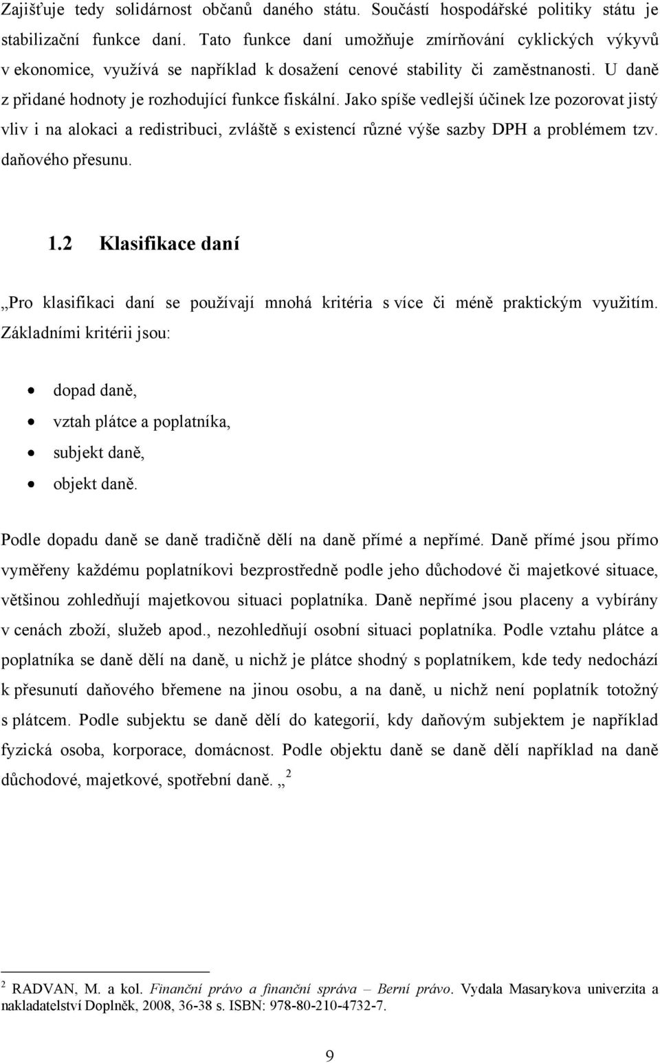 Jako spíše vedlejší účinek lze pozorovat jistý vliv i na alokaci a redistribuci, zvláště s existencí různé výše sazby DPH a problémem tzv. daňového přesunu. 1.