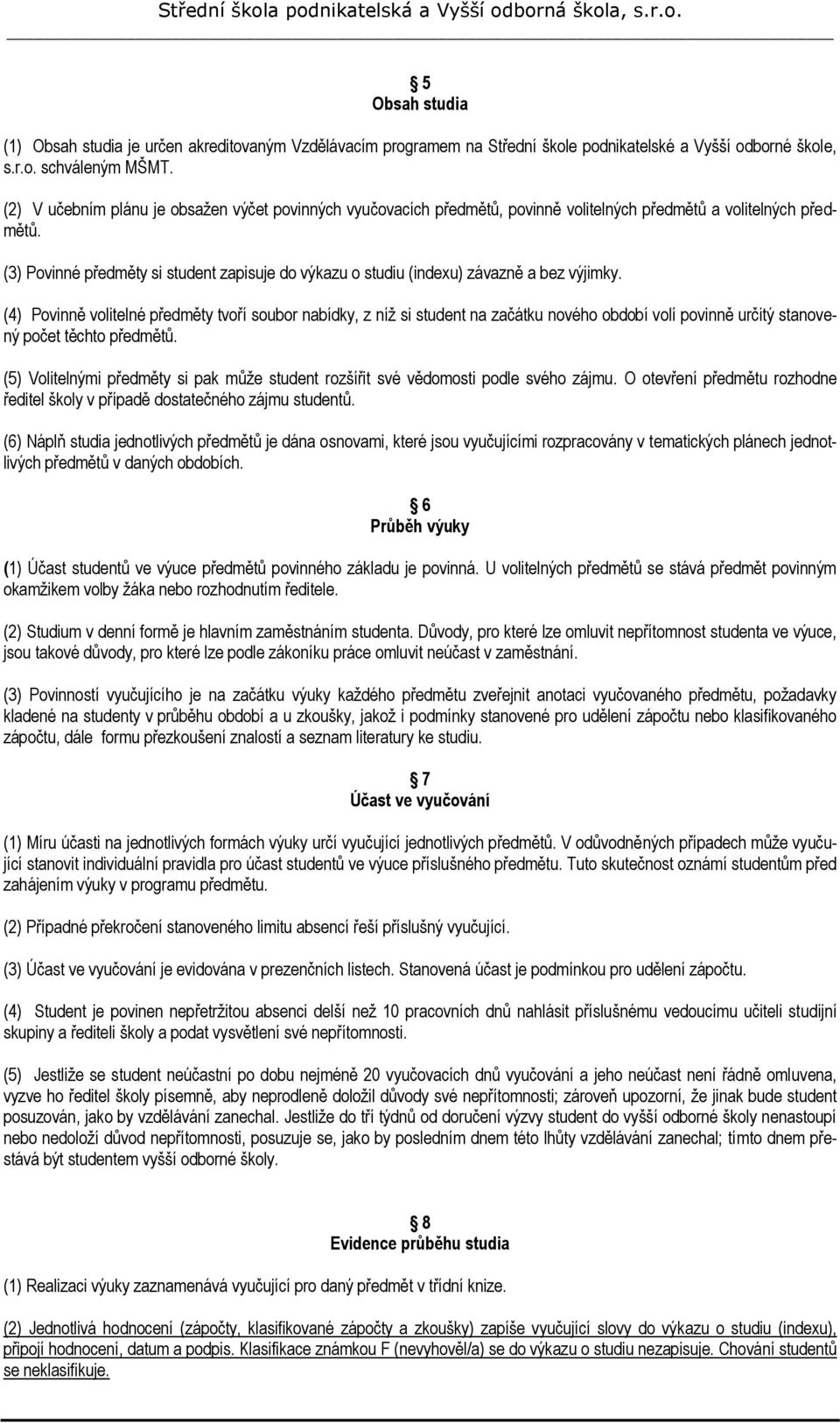 (3) Povinné předměty si student zapisuje do výkazu o studiu (indexu) závazně a bez výjimky.