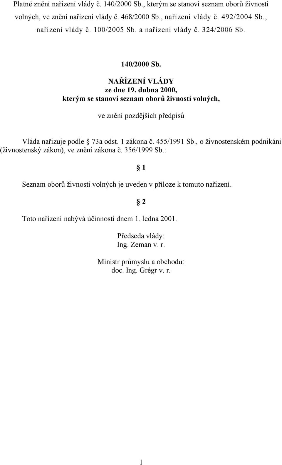 dubna 2000, kterým se stanoví seznam oborů živností volných, ve znění pozdějších předpisů Vláda nařizuje podle 73a odst. 1 zákona č. 455/1991 Sb.