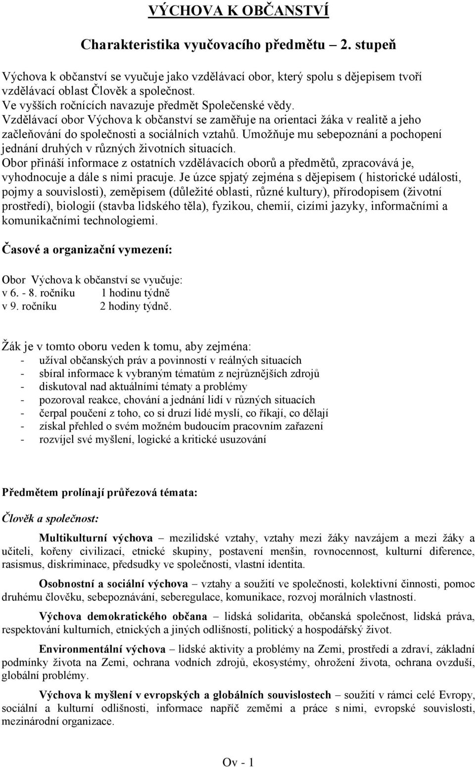 Umožňuje mu sebepoznání a pochopení jednání druhých v různých životních situacích. Obor přináší informace z ostatních vzdělávacích oborů a předmětů, zpracovává je, vyhodnocuje a dále s nimi pracuje.