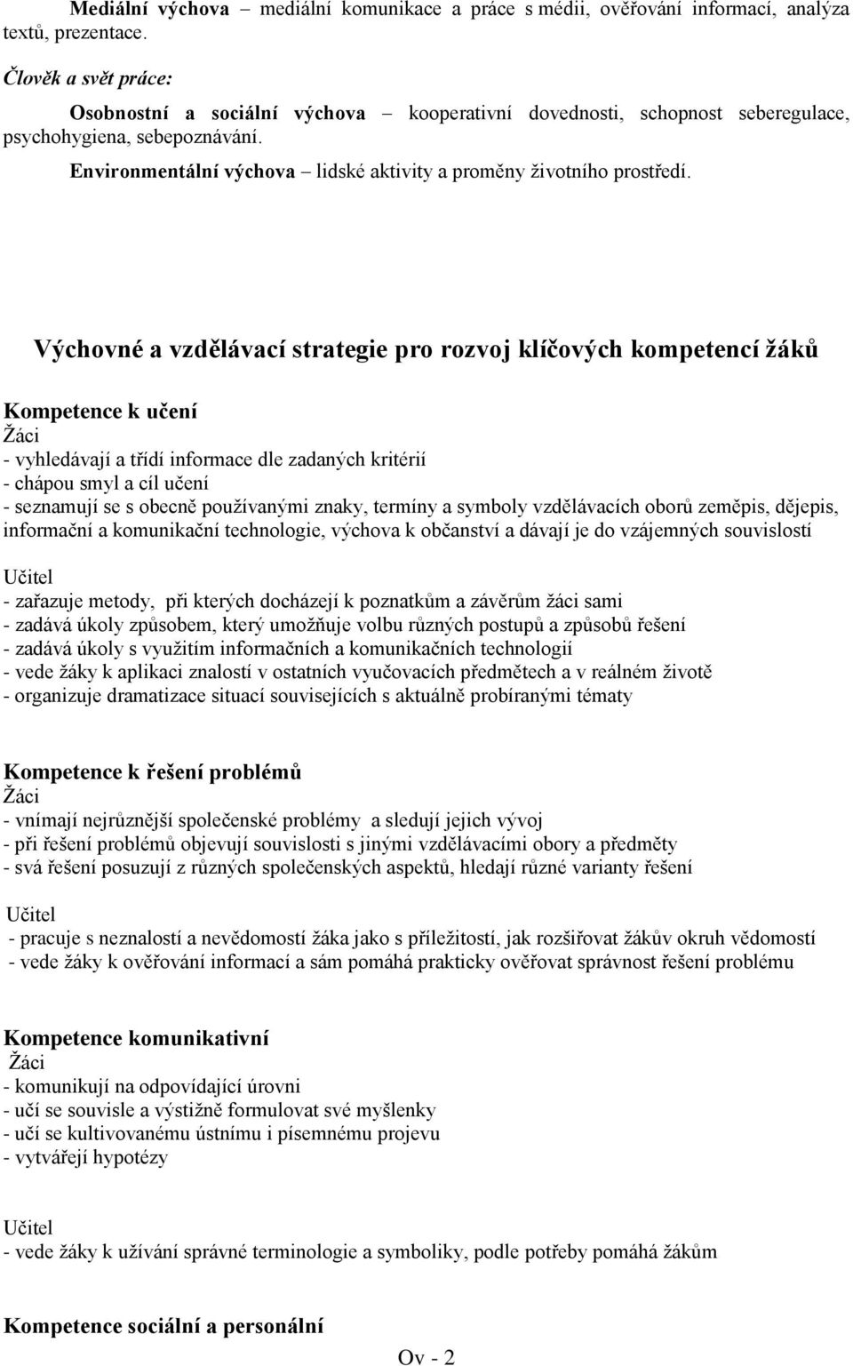 Výchovné a vzdělávací strategie pro rozvoj klíčových kompetencí žáků Kompetence k učení Žáci - vyhledávají a třídí informace dle zadaných kritérií - chápou smyl a cíl učení - seznamují se s obecně