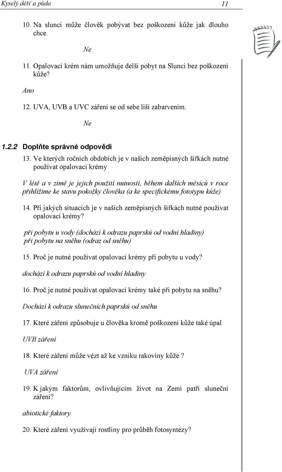 Ve kterých ročních obdobích je v našich zeměpisných šířkách nutné používat opalovací krémy V létě a v zimě je jejich použití nutností, během dalších měsíců v roce přihlížíme ke stavu pokožky člověka