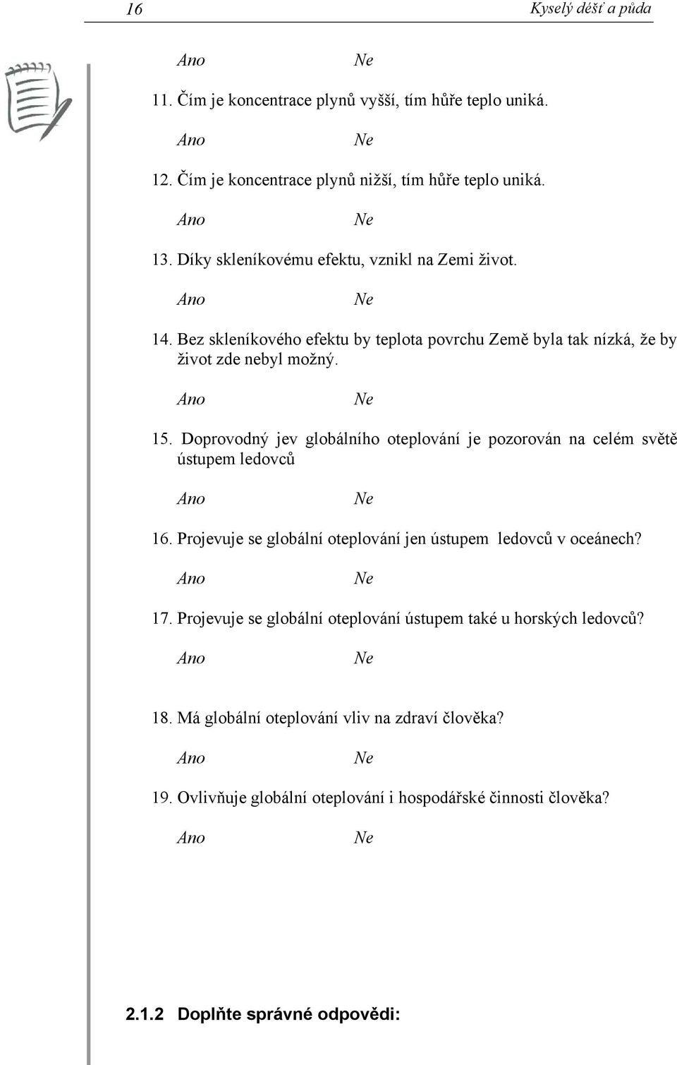 Doprovodný jev globálního oteplování je pozorován na celém světě ústupem ledovců 16. Projevuje se globální oteplování jen ústupem ledovců v oceánech? 17.