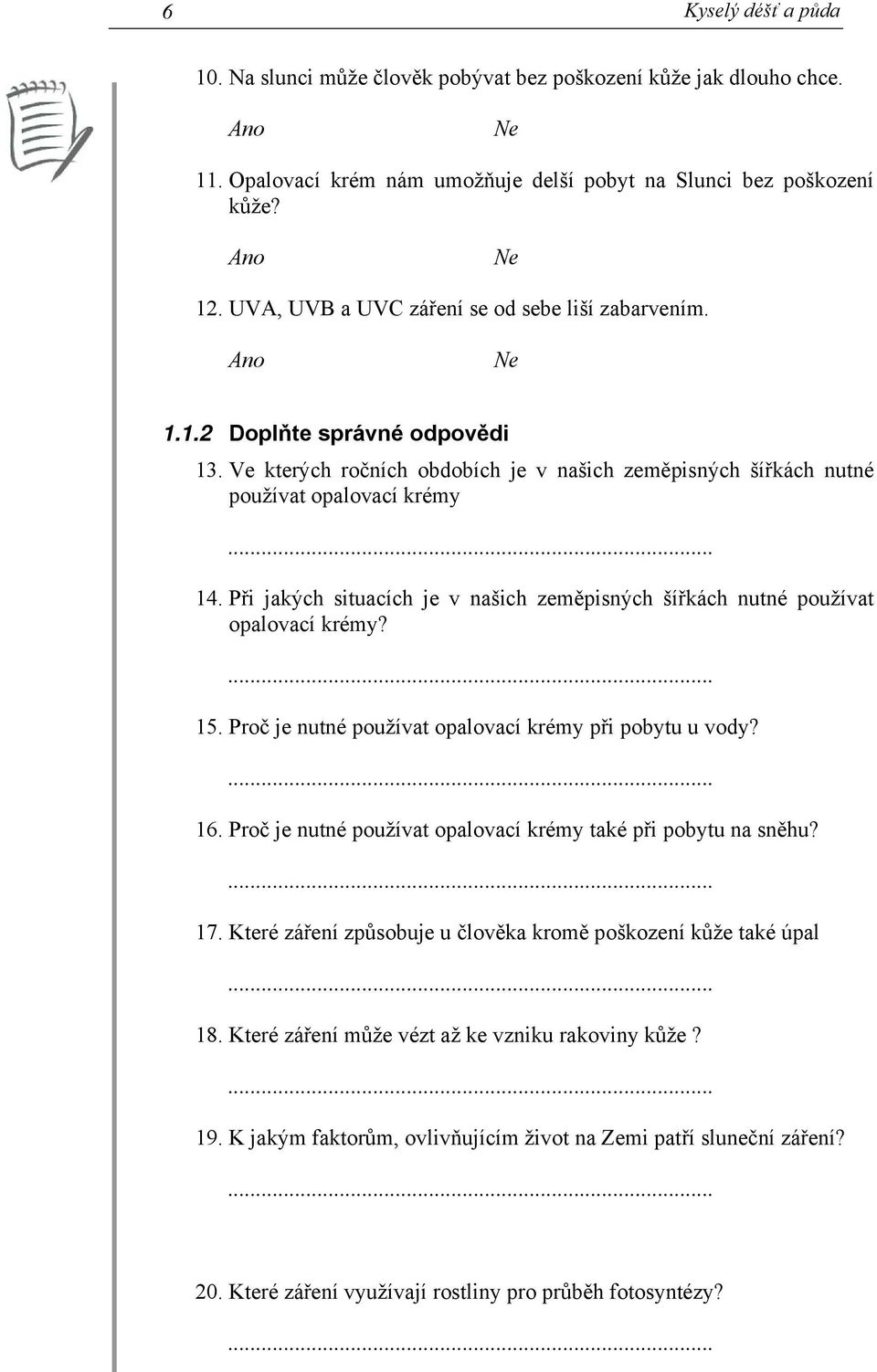 Při jakých situacích je v našich zeměpisných šířkách nutné používat opalovací krémy?... 15. Proč je nutné používat opalovací krémy při pobytu u vody?... 16.