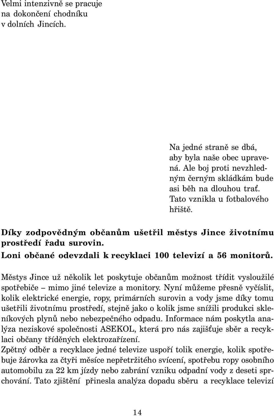 Městys Jince už několik let poskytuje občanům možnost třídit vysloužilé spotřebiče mimo jiné televize a monitory.