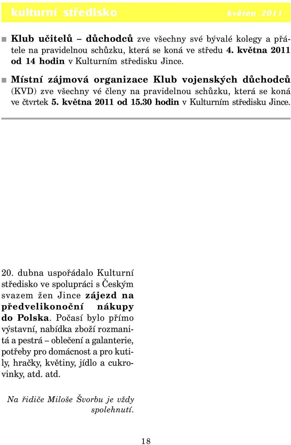 Místní zájmová organizace Klub vojenských důchodců (KVD) zve všechny vé členy na pravidelnou schůzku, která se koná ve čtvrtek 5. května 2011 od 15.