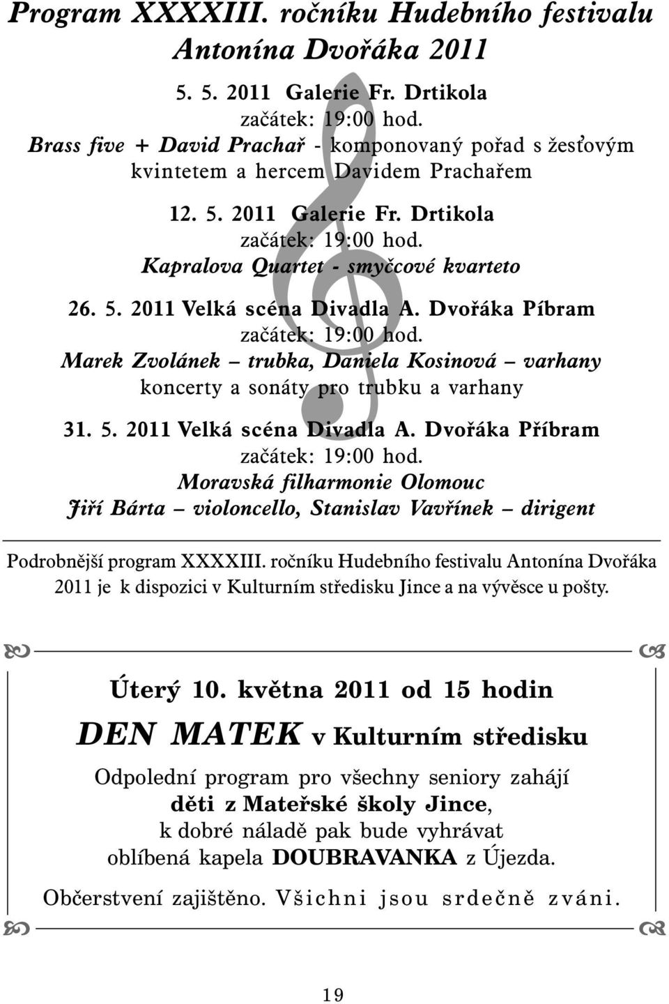 Dvořáka Píbram začátek: 19:00 hod. Marek Zvolánek trubka, Daniela Kosinová varhany koncerty a sonáty pro trubku a varhany 31. 5. 2011 Velká scéna Divadla A. Dvořáka Příbram začátek: 19:00 hod.