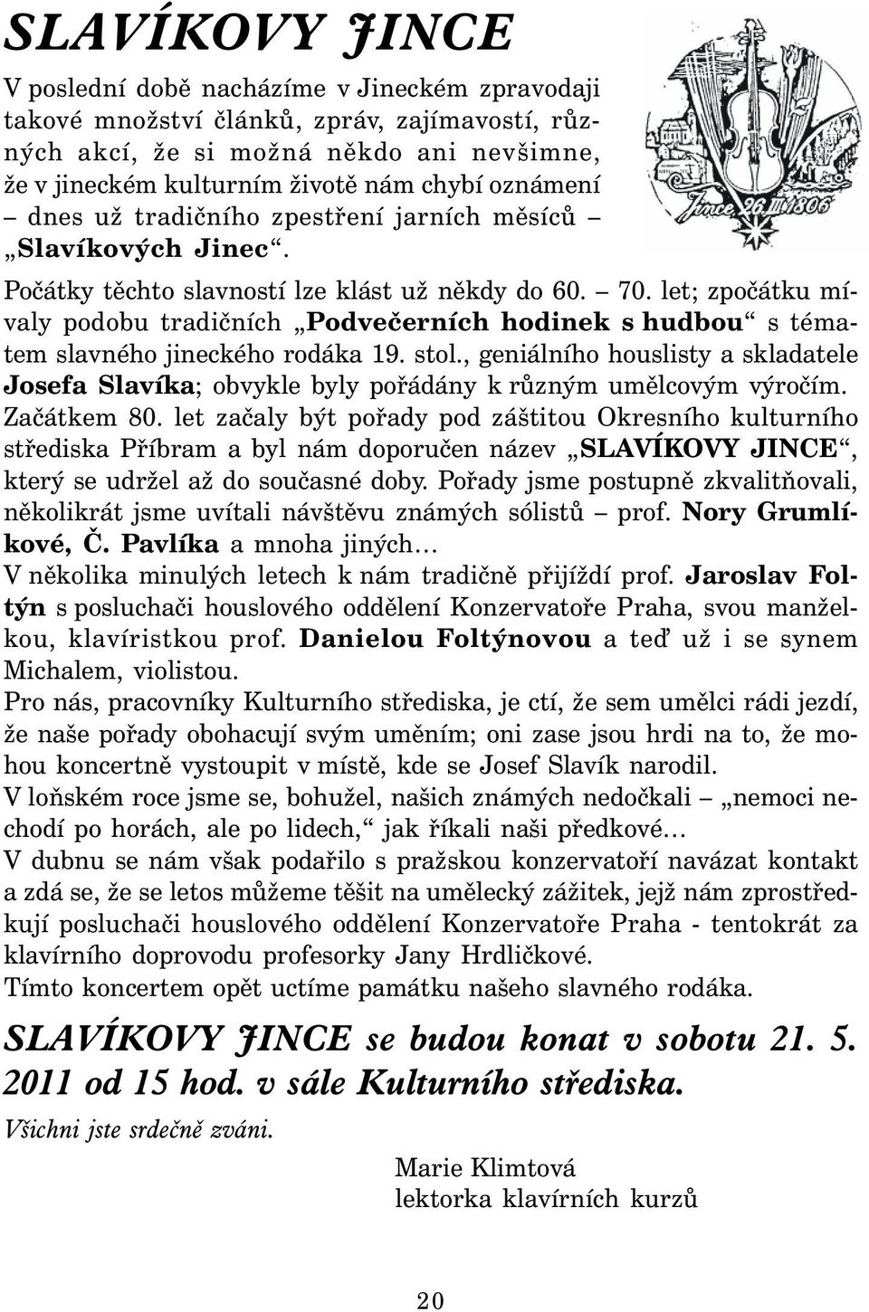 let; zpočátku mívaly podobu tradičních Podvečerních hodinek s hudbou s tématem slavného jineckého rodáka 19. stol.