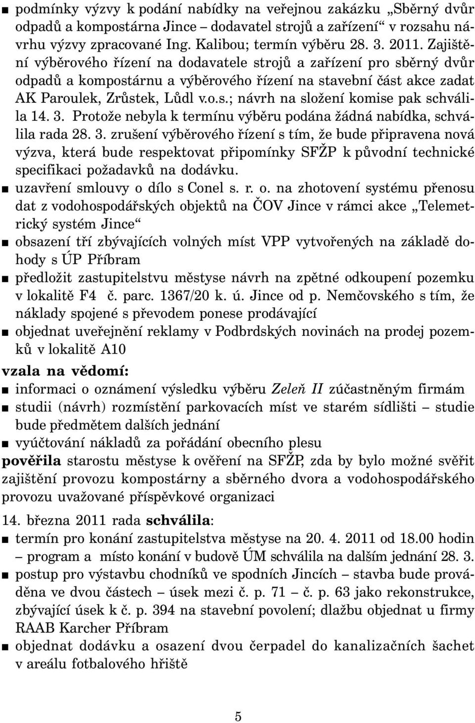 3. Protože nebyla k termínu výběru podána žádná nabídka, schválila rada 28. 3.