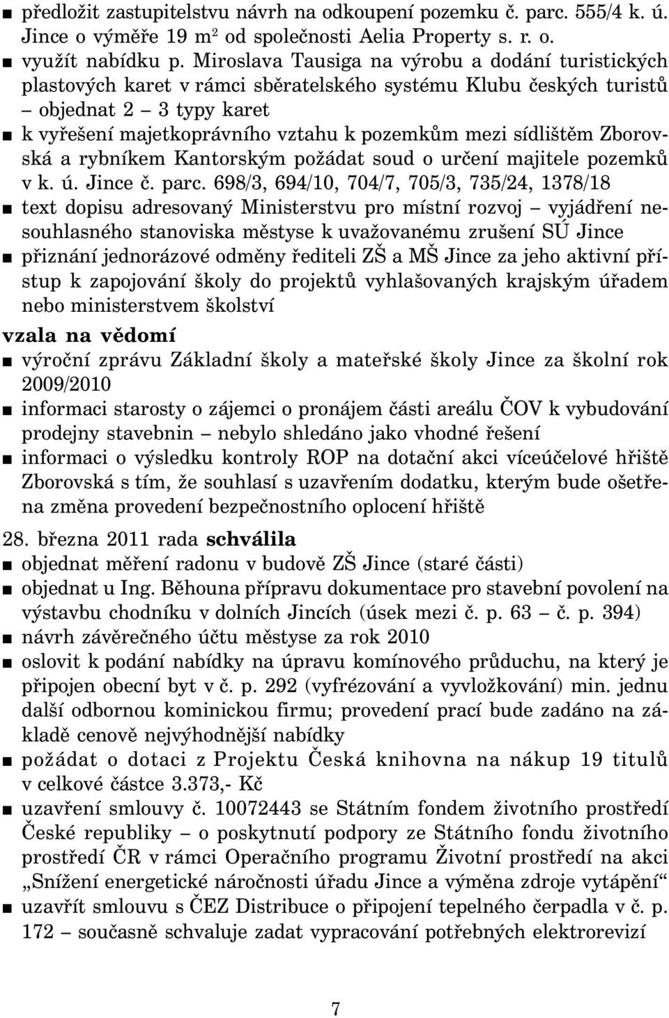 sídlištěm Zborovská a rybníkem Kantorským požádat soud o určení majitele pozemků v k. ú. Jince č. parc.