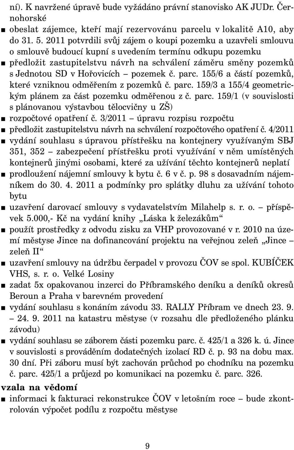 Hořovicích pozemek č. parc. 155/6 a částí pozemků, které vzniknou odměřením z pozemků č. parc. 159/3 a 155/4 geometrickým plánem za část pozemku odměřenou z č. parc. 159/1 (v souvislosti s plánovanou výstavbou tělocvičny u ZŠ) rozpočtové opatření č.