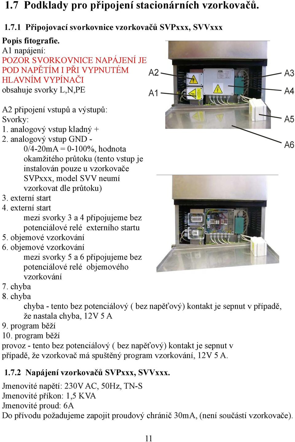 analogový vstup GND - 0/4-20mA = 0-100%, hodnota okamžitého průtoku (tento vstup je instalován pouze u vzorkovače SVPxxx, model SVV neumí vzorkovat dle průtoku) 3. externí start 4.