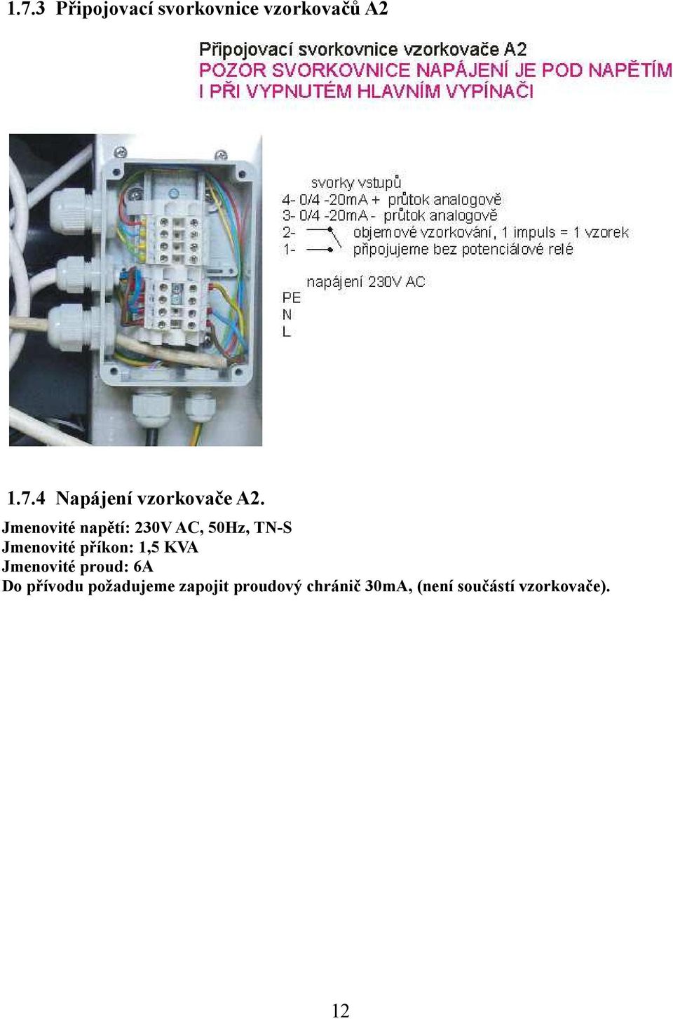 KVA Jmenovité proud: 6A Do přívodu požadujeme zapojit