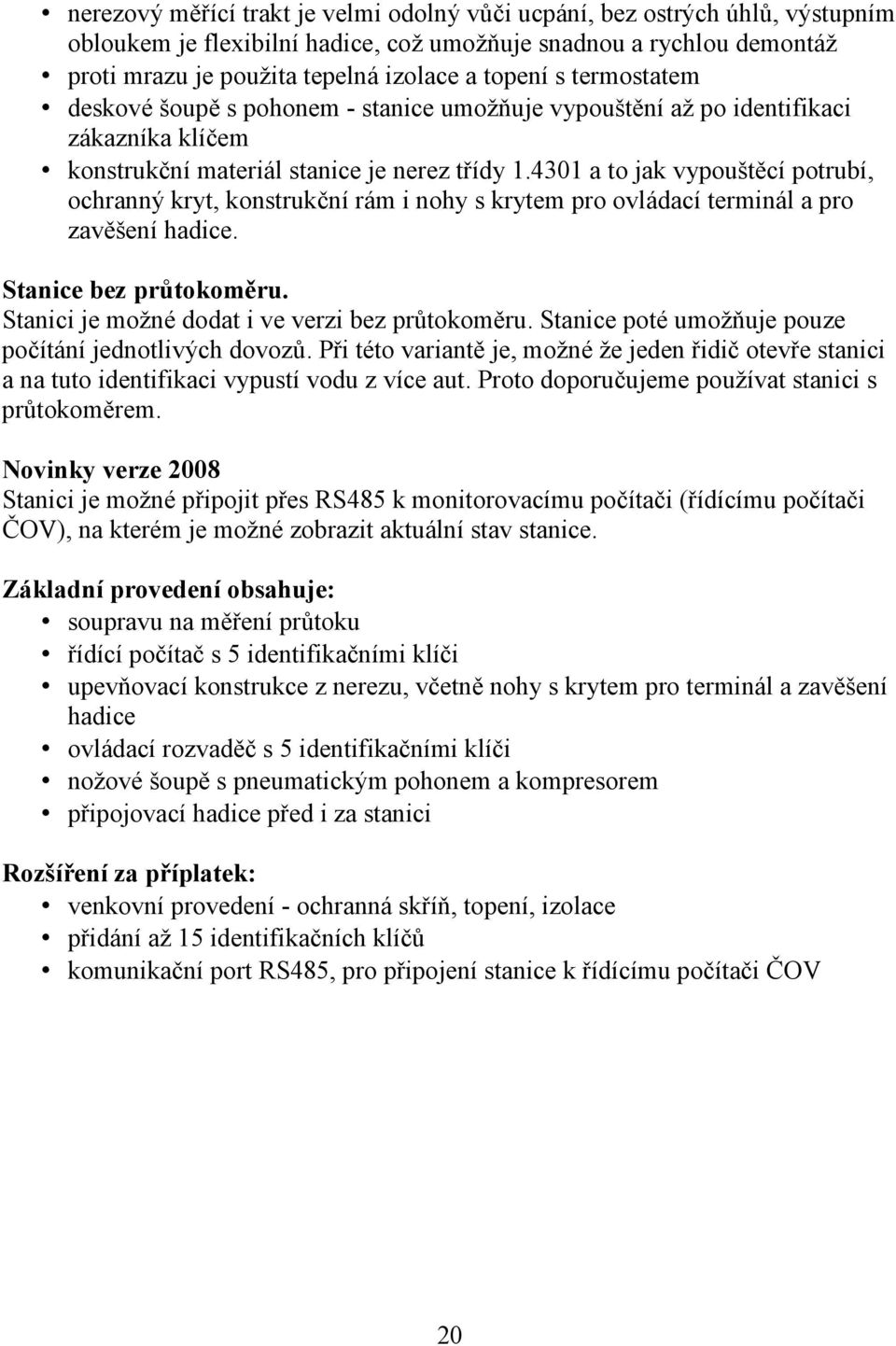 4301 a to jak vypouštěcí potrubí, ochranný kryt, konstrukční rám i nohy s krytem pro ovládací terminál a pro zavěšení hadice. Stanice bez průtokoměru.