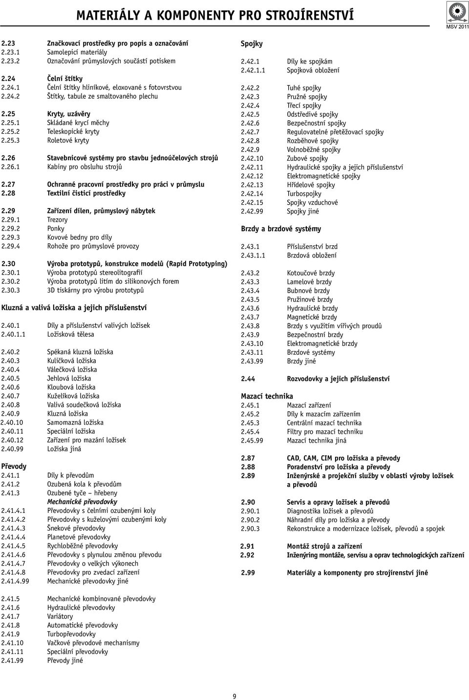 26 Stavebnicové systémy pro stavbu jednoúčelových strojů 2.26.1 Kabiny pro obsluhu strojů 2.27 Ochranné pracovní prostředky pro práci v průmyslu 2.28 Textilní čisticí prostředky 2.