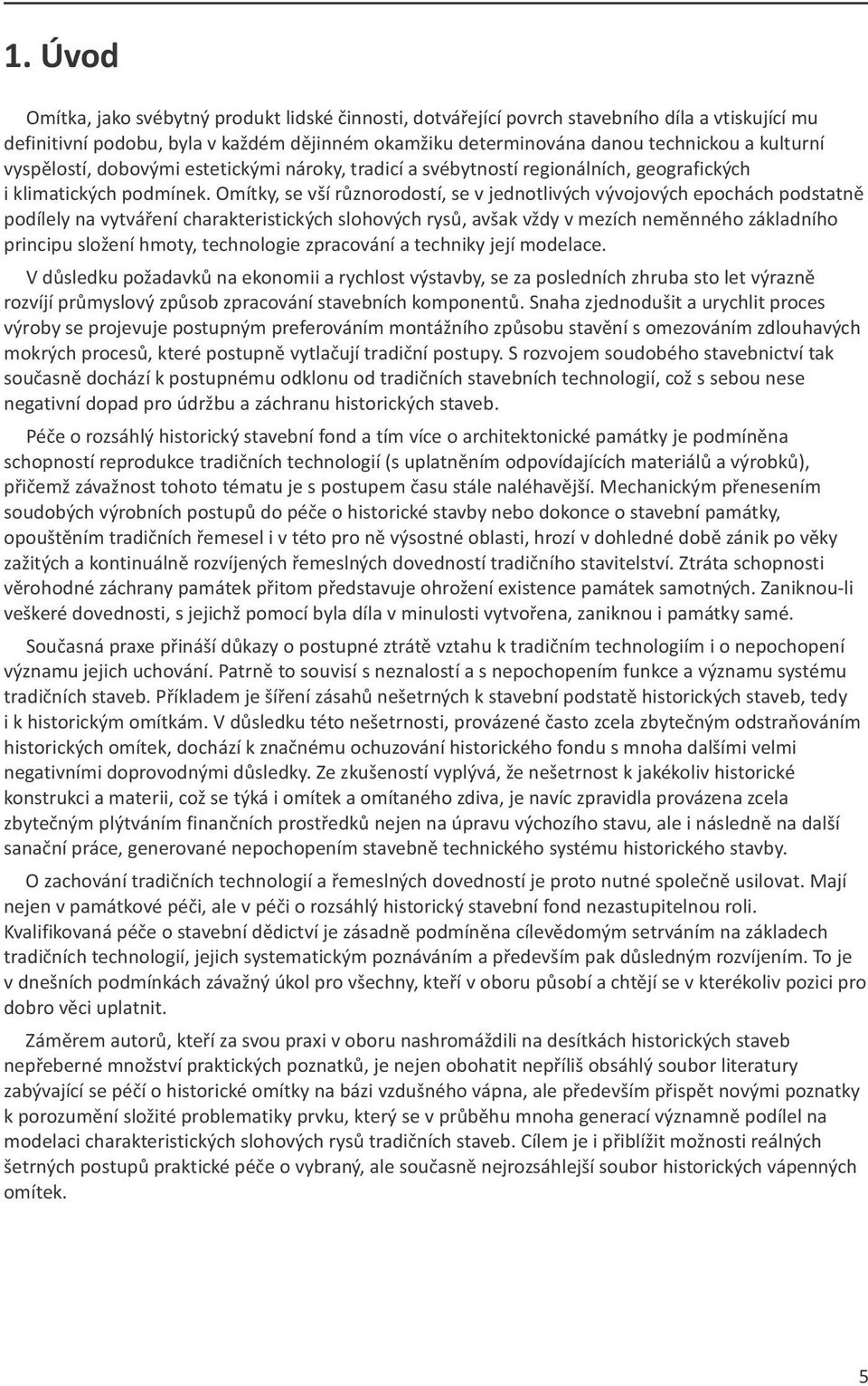 Omítky, se vší různorodostí, se v jednotlivých vývojových epochách podstatně podílely na vytváření charakteristických slohových rysů, avšak vždy v mezích neměnného základního principu složení hmoty,