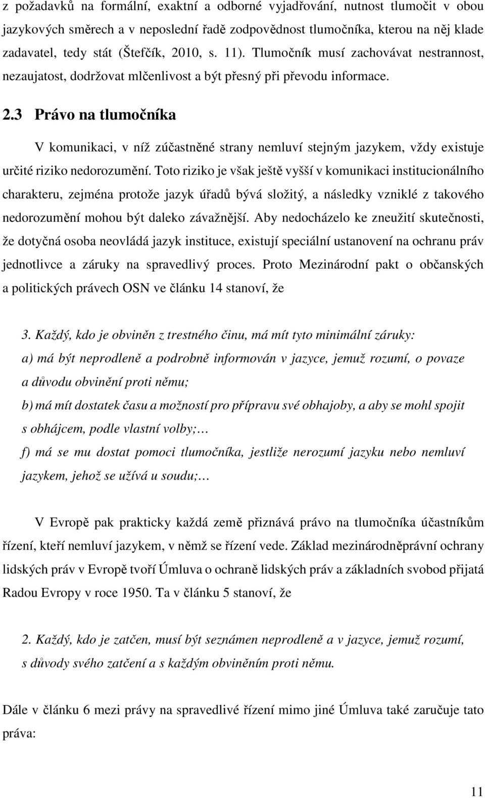 3 Právo na tlumočníka V komunikaci, v níž zúčastněné strany nemluví stejným jazykem, vždy existuje určité riziko nedorozumění.