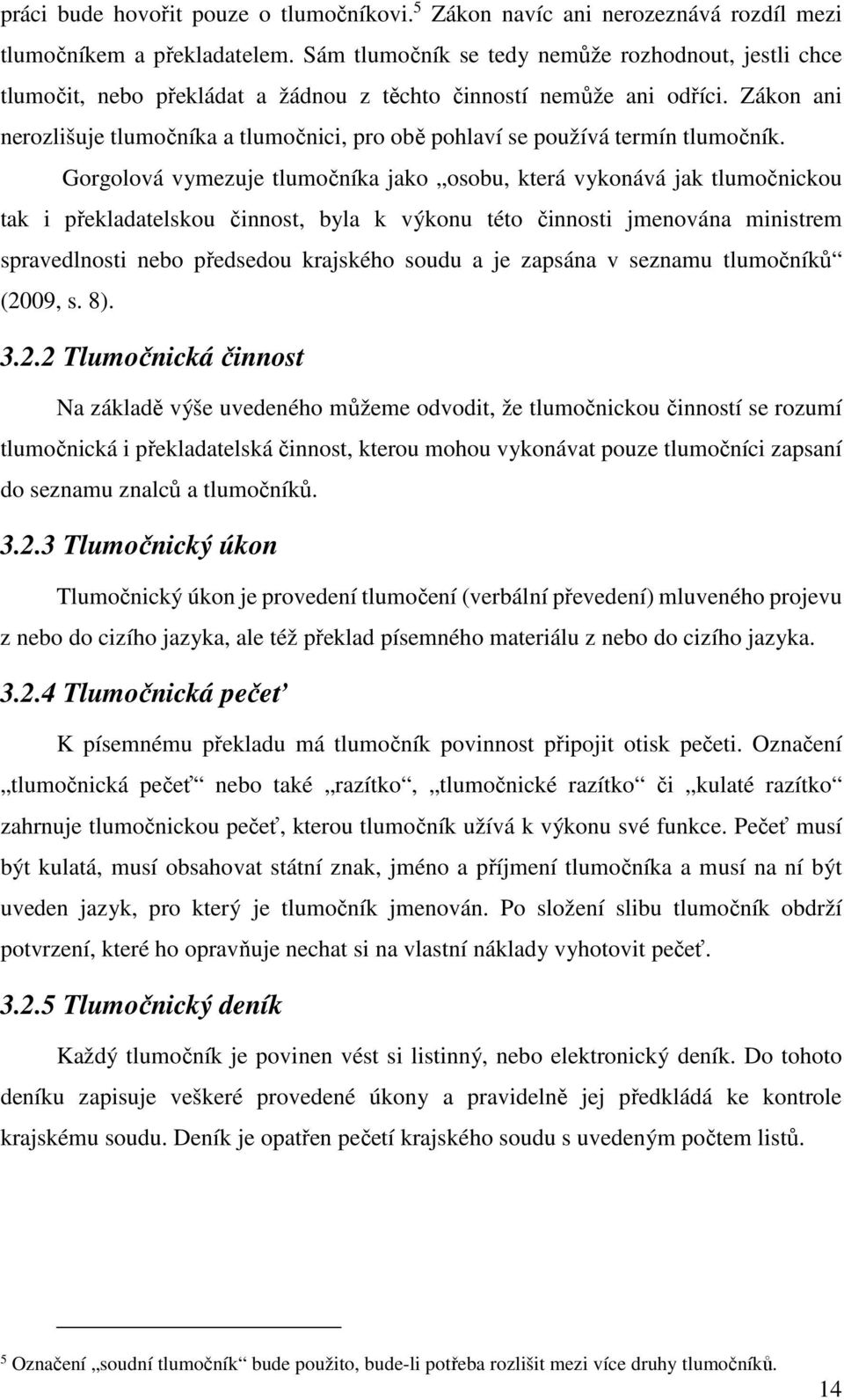 Zákon ani nerozlišuje tlumočníka a tlumočnici, pro obě pohlaví se používá termín tlumočník.