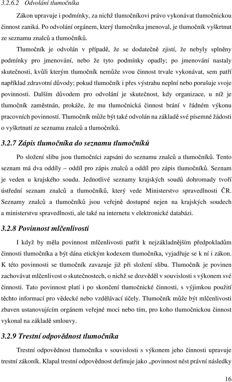 Tlumočník je odvolán v případě, že se dodatečně zjistí, že nebyly splněny podmínky pro jmenování, nebo že tyto podmínky opadly; po jmenování nastaly skutečnosti, kvůli kterým tlumočník nemůže svou