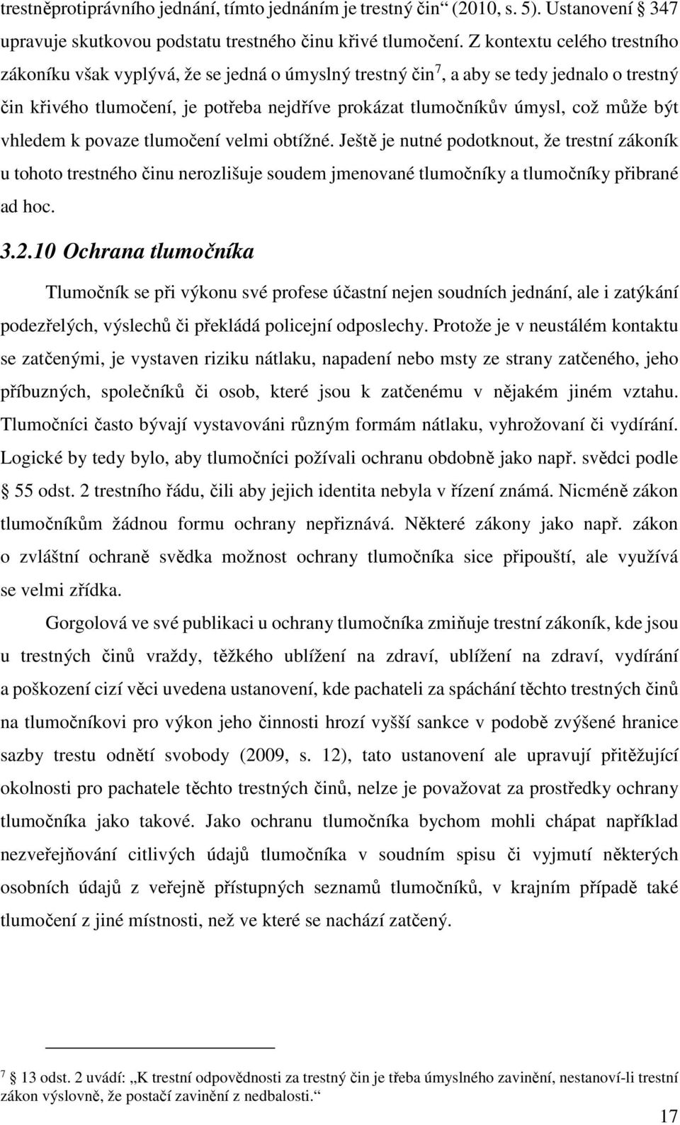 být vhledem k povaze tlumočení velmi obtížné. Ještě je nutné podotknout, že trestní zákoník u tohoto trestného činu nerozlišuje soudem jmenované tlumočníky a tlumočníky přibrané ad hoc. 3.2.