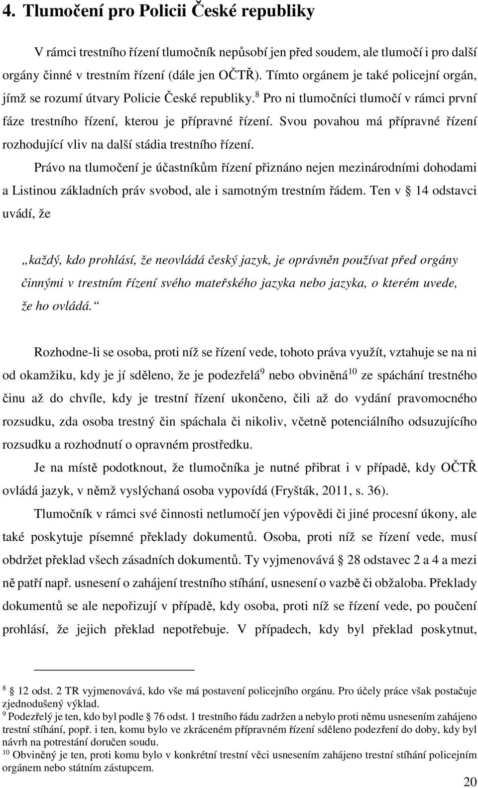 Svou povahou má přípravné řízení rozhodující vliv na další stádia trestního řízení.