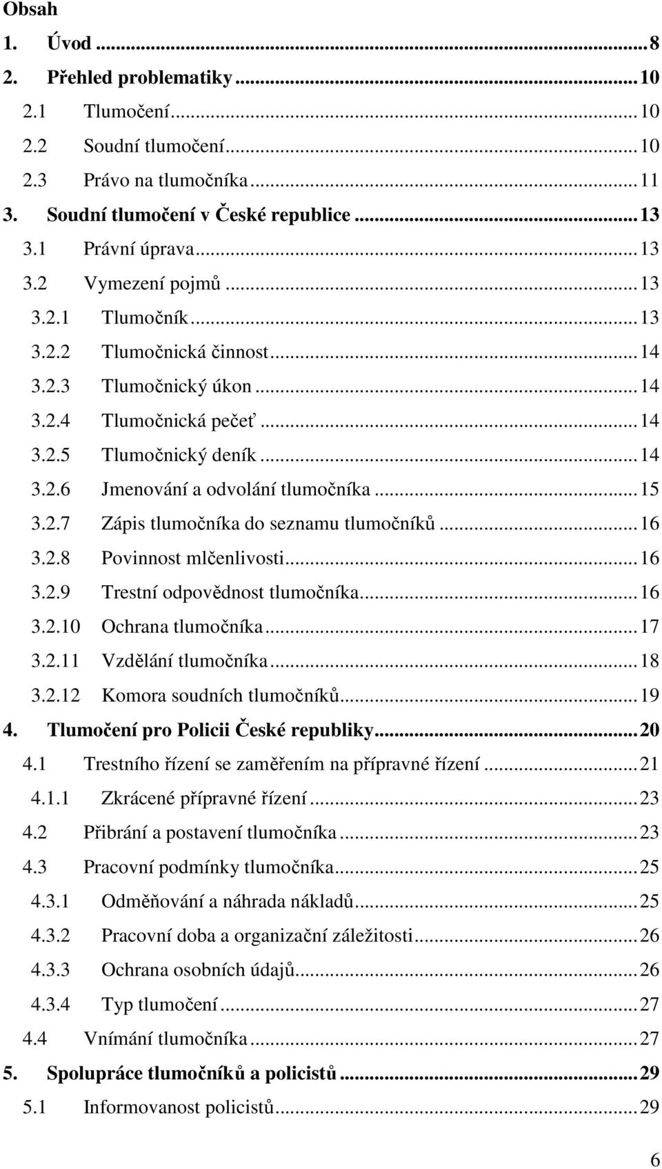 .. 16 3.2.8 Povinnost mlčenlivosti... 16 3.2.9 Trestní odpovědnost tlumočníka... 16 3.2.10 Ochrana tlumočníka... 17 3.2.11 Vzdělání tlumočníka... 18 3.2.12 Komora soudních tlumočníků... 19 4.