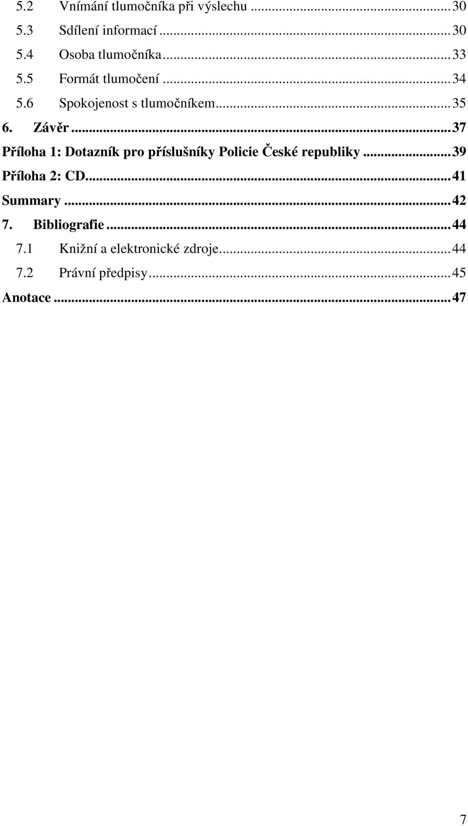 .. 37 Příloha 1: Dotazník pro příslušníky Policie České republiky... 39 Příloha 2: CD.