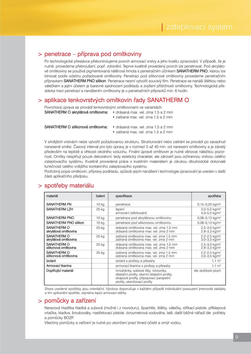 Pod akrylátové omítkoviny se používá pigmentovaná nátěrová hmota s penetračním účinkem SANATHERM PNO, kterou lze tónovat podle odstínu požadované omítkoviny.