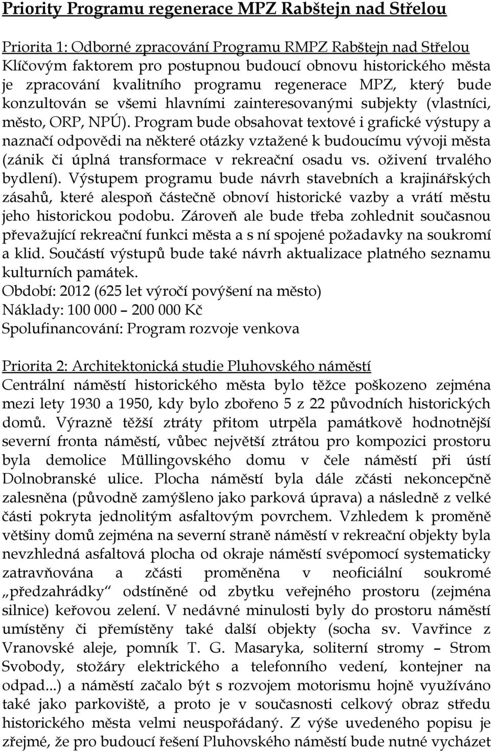 Program bude obsahovat textové i grafické výstupy a naznačí odpovědi na některé otázky vztažené k budoucímu vývoji města (zánik či úplná transformace v rekreační osadu vs. oživení trvalého bydlení).